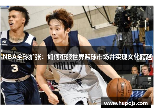 NBA全球扩张：如何征服世界篮球市场并实现文化跨越